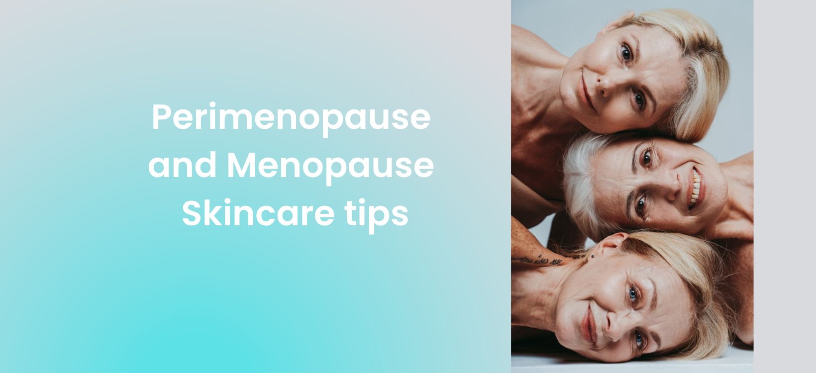 Perimenopause and Menopause Skincare Tips
