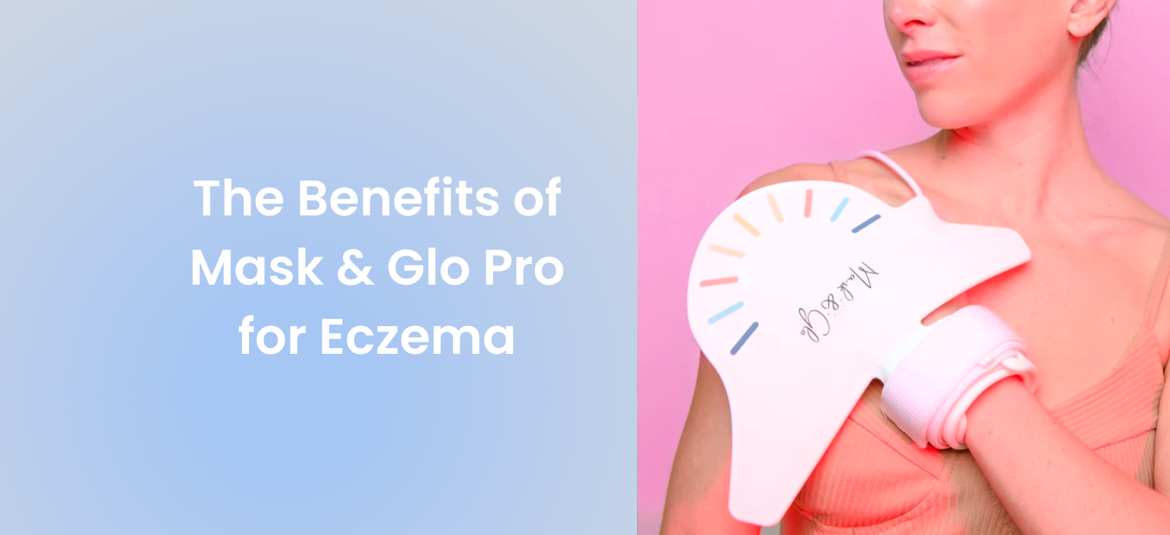 Person holding the Mask & Glo Pro LED skincare device, with text overlay reading 'The Benefits of Mask & Glo Pro for Eczema.'